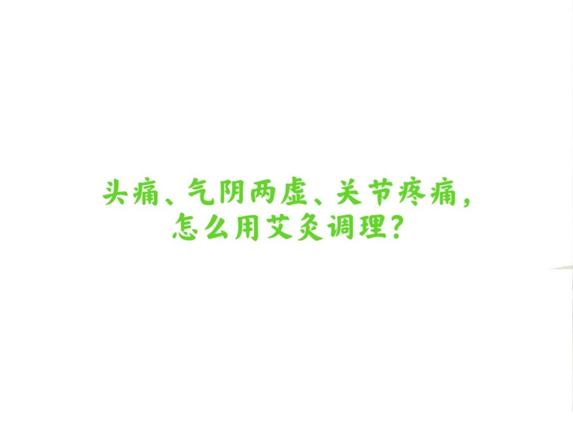 头痛、气阴两虚、关节疼痛，怎么用艾灸调理？